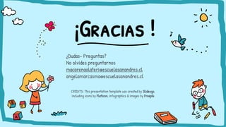 CREDITS: This presentation template was created by Slidesgo,
including icons by Flaticon, infographics & images by Freepik
¡Gracias !
¿Dudas- Preguntas?
No olvides preguntarnos
macarenaolateri@escuelasanandres.cl
angelamarcasma@escuelasanandres.cl
 