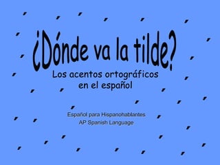 Los acentos ortográficos
en el español
Español para Hispanohablantes
AP Spanish Language
´
´ ´
´
´
´
´
´
´
´
´
´
´
´
´
´
´
´
´
´
΄
´
´ ´
´
´
´
´
´ ´
 