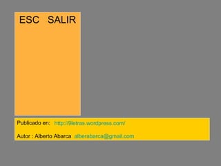 ESC  SALIR Publicado en:  Autor : Alberto Abarca  [email_address] http ://9letras. wordpress.com /   