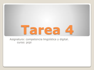 Tarea 4Asignatura: competencia lingüística y digital.
curso: pcpi