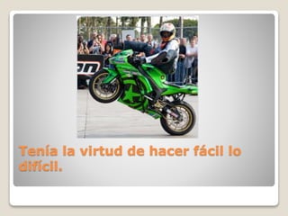 Tenía la virtud de hacer fácil lo
difícil.