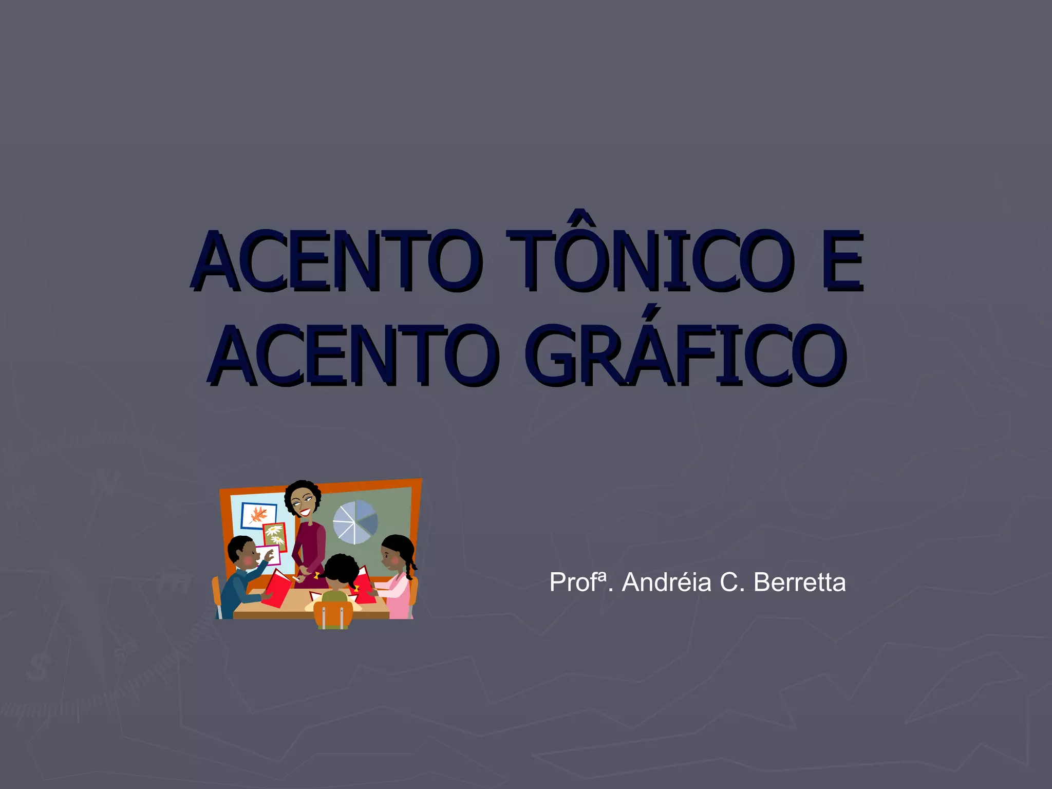 ACENTO TÔNICO E ACENTO GRÁFICO Profª. Andréia C. Berretta