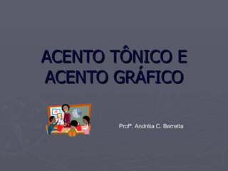 ACENTO TÔNICO E ACENTO GRÁFICO Profª. Andréia C. Berretta 