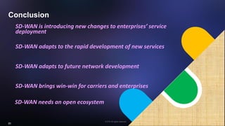© ZTE All rights reserved
20
Conclusion
SD-WAN needs an open ecosystem
SD-WAN adapts to future network development
SD-WAN adapts to the rapid development of new services
SD-WAN is introducing new changes to enterprises’ service
deployment
SD-WAN brings win-win for carriers and enterprises
 