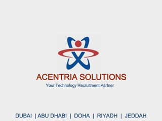 DUBAI | ABU DHABI | DOHA | RIYADH | JEDDAH
Your Technology Recruitment Partner
ACENTRIA SOLUTIONS
 