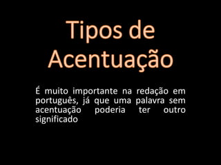 É muito importante na redação em
português, já que uma palavra sem
acentuação poderia ter outro
significado
 