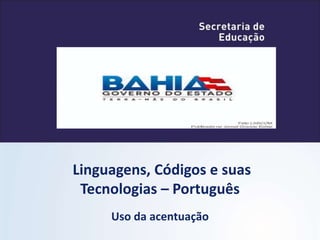 Linguagens, Códigos e suas
Tecnologias – Português
Uso da acentuação
 