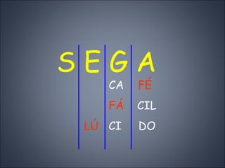 S E G A   CA   FÉ   FÁ   CIL LÚ   CI  DO 