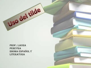 Prof.: Laura
Pereyra
Idioma Español y
Literatura
 