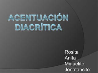 ACENTUACIÓN DIACRÍTICA Rosita Anita Miguelito Jonatancito 