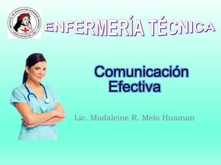 Comunicación
Efectiva
Lic. Madaleine R. Melo Huaman
 