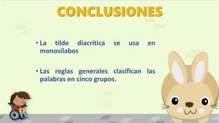 • La tilde diacrítica se usa en
monosílabos
• Las reglas generales clasifican las
palabras en cinco grupos.
 