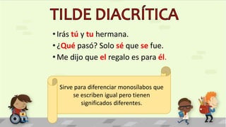 •Irás tú y tu hermana.
•¿Qué pasó? Solo sé que se fue.
•Me dijo que el regalo es para él.
Sirve para diferenciar monosílabos que
se escriben igual pero tienen
significados diferentes.
 