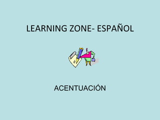 LEARNING ZONE- ESPAÑOL ACENTUACIÓN 