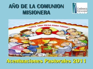 AÑO DE LA COMUNION MISIONERA Acentuaciones Pastorales 2011 