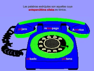 Las palabras esdrújulas son aquellas cuya  antepenúltima sílaba  es tónica .  A mé rica plá tano re lám pago pá jaro sá bado 