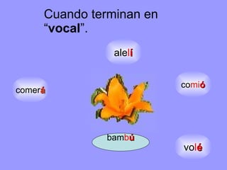 Cuando terminan en “ vocal ”. co mi ó comer á ale l í vo l é bam b ú 