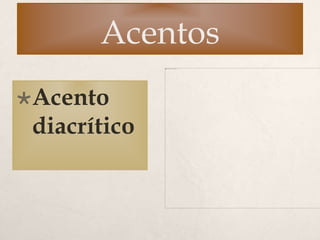 Acentos
Acento
diacrítico
 