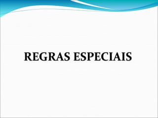 REGRAS ESPECIAIS
 