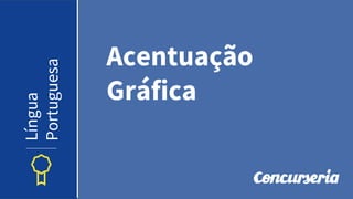 Acentuação
Gráfica
Língua
Portuguesa
 