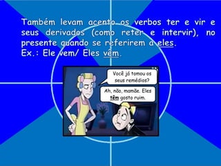 Você já tomou os
seus remédios?
Ah, não, mamãe. Eles
têm gosto ruim.
 
