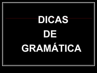 DICAS
DE
GRAMÁTICA
 