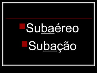 Subaéreo
Subação
 
