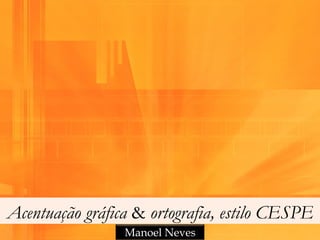 Acentuação gráfica & ortografia, estilo CESPE
Manoel Neves

 