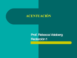 ACENTUACIÓN




  Prof. Rebecca Vaisberg
  Redacción 1
 