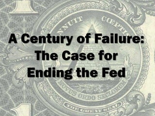 A Century of Failure:The Case for Ending the Fed 