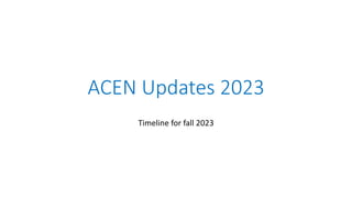 ACEN Updates 2023
Timeline for fall 2023
 