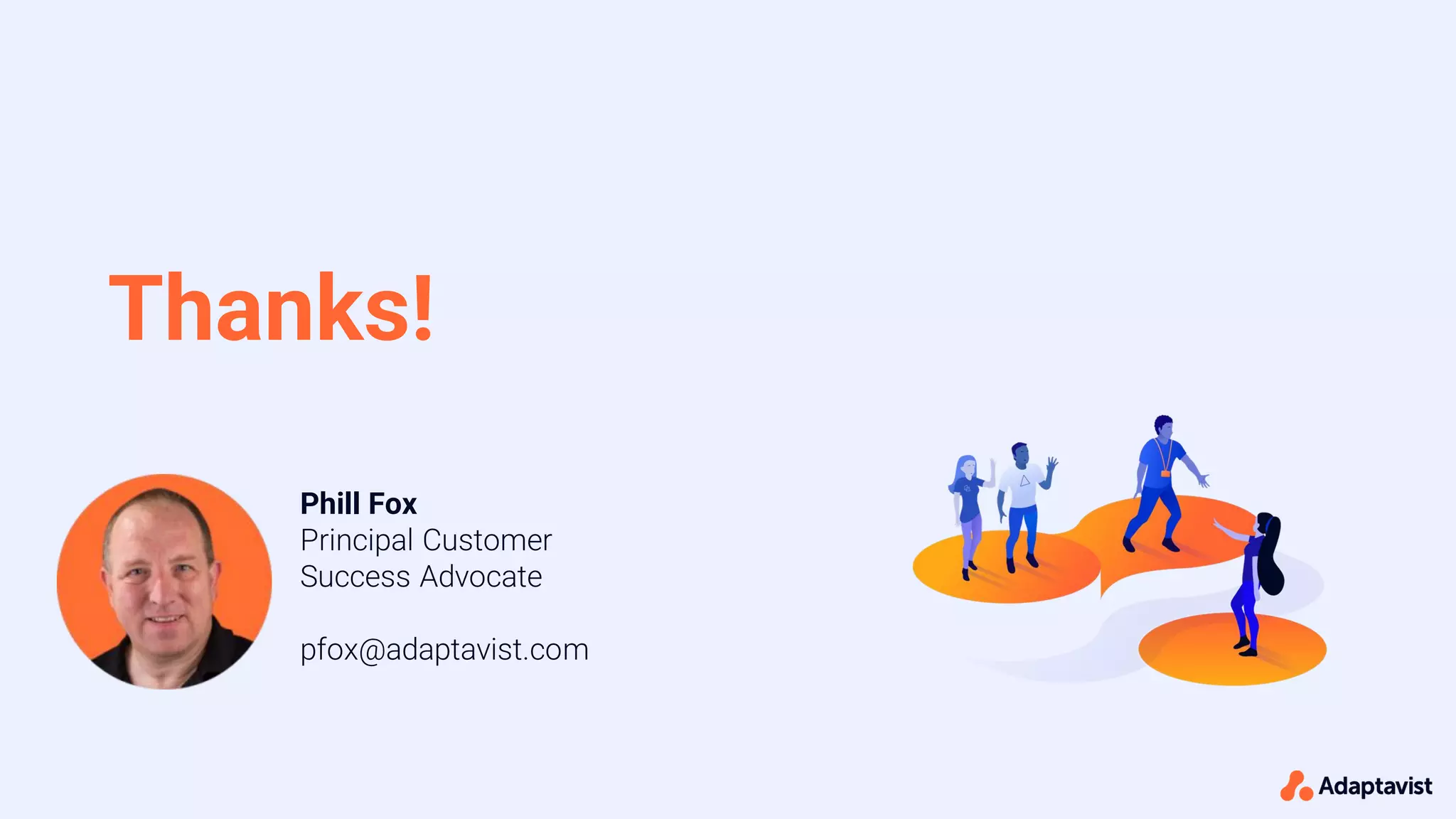 Phill Fox
Principal Customer
Success Advocate
pfox@adaptavist.com
Thanks!
 