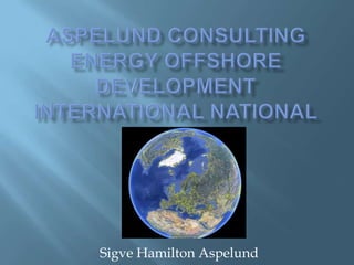 ASPELUND Consulting Energy Offshore Development international National Sigve Hamilton Aspelund 