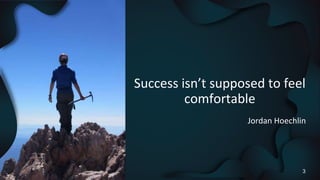 3
Jordan Hoechlin
Success isn’t supposed to feel
comfortable
3
 