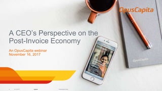 Internal
A CEO’s Perspective on the
Post-Invoice Economy
An OpusCapita webinar
November 16, 2017
19.10.2017 Presentation name1
 