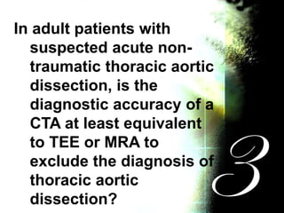 In adult patients with
suspected acute non-
traumatic thoracic aortic
dissection, is the
diagnostic accuracy of a
CTA at l...