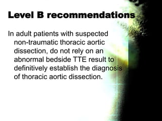 Level B recommendations
In adult patients with suspected
non-traumatic thoracic aortic
dissection, do not rely on an
abnor...