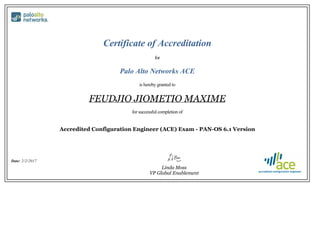 Certificate of Accreditation
for
Palo Alto Networks ACE
is hereby granted to
FEUDJIO JIOMETIO MAXIME
for successful completion of
Accredited Configuration Engineer (ACE) Exam - PAN-OS 6.1 Version
Date: 2/2/2017
Linda Moss
VP Global Enablement
 