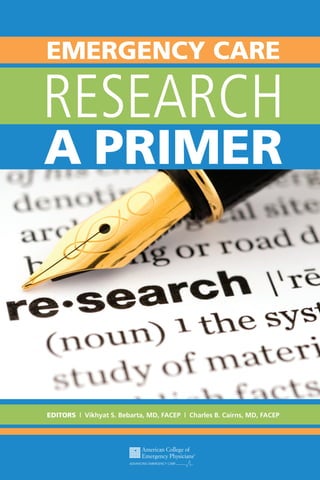 EMERGENCY CARE

RESEARCH
A PRIMER

EDITORS | Vikhyat S. Bebarta, MD, FACEP | Charles B. Cairns, MD, FACEP

 