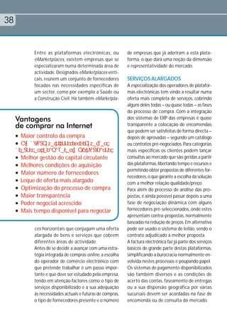 38


              Entre as plataformas electrónicas, ou           de empresas que já aderiram a esta plata-
              eMarketplaces , existem empresas que se         forma, o que dará uma noção da dimensão
              especializaram numa determinada área de         e representatividade do mercado.
              actividade. Designados eMarketplaces verti-
              cais, reúnem um conjunto de fornecedores        SERVIÇOS ALARGADOS
              focados nas necessidades específicas de         A especialização dos operadores de platafor-
              um sector, como por exemplo a Saúde ou          mas electrónicas tem vindo a resultar numa
              a Construção Civil. Há também eMarketpla-       oferta mais completa de serviços, cobrindo
                                                              alguns deles todas – ou quase todas – as fases
                                                              do processo de compra. Com a integração
     Vantagens                                                dos sistemas de ERP das empresas é quase
     de comprar na Internet                                   transparente a colocação de encomendas
                                                              que podem ser satisfeitas de forma directa –
     l   Maior controlo da compra                             depois de aprovadas – segundo um catálogo
     l                                                        ou contratos pré-negociados. Para categorias
                                                              mais específicas os clientes podem lançar
     l   Melhor gestão do capital circulante                  consultas ao mercado que são geridas a partir
     l   Melhores condições de aquisição                      das plataformas, libertando tempo e recursos e
                                                              permitindo obter propostas de diferentes for-
     l   Maior número de fornecedores
                                                              necedores, o que garante a escolha da solução
     l   Leque de oferta mais alargado                        com a melhor relação qualidade/preço.
     l   Optimização do processo de compra                    Para além do processo de análise das pro-
     l   Maior transparência                                  postas, é ainda possível passar depois a uma
     l   Poder negocial acrescido                             fase de negociação dinâmica com alguns
     l   Mais tempo disponível para negociar                  fornecedores pré-seleccionados, onde estes
                                                              apresentam contra-propostas, normalmente
                                                              baseadas na redução de preços. Em alternativa
              ces horizontais que conjugam uma oferta         pode ser usado o sistema de leilão, sendo o
              alargada de bens e serviços que cobrem          contrato adjudicado à melhor proposta.
              diferentes áreas de actividade.                 A factura electrónica faz já parte dos serviços
              Antes de se decidir a avançar com uma estra-    básicos de grande parte destas plataformas,
              tégia integrada de compras online, a escolha    simplificando a burocracia normalmente en-
              do operador de comércio electrónico com         volvida nestes processos e poupando papel.
              que pretende trabalhar é um passo impor-        Os sistemas de pagamento disponibilizados
              tante e que deve ser estudado pela empresa,     são também diversos e as condições de
              tendo em atenção factores como o tipo de        acerto das contas, faseamento de entregas
              serviços disponibilizado e a sua adequação      ou a sua dispersão geográfica por várias
              às necessidades actuais e futuras de compras,   sucursais devem ser acordadas na fase de
              o tipo de fornecedores presente e o número      encomenda ou de consulta do mercado.
 