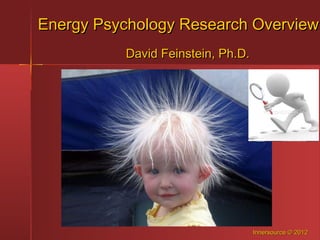 Energy Psychology Research Overview
          David Feinstein, Ph.D.




                                   Innersource © 2012
 
