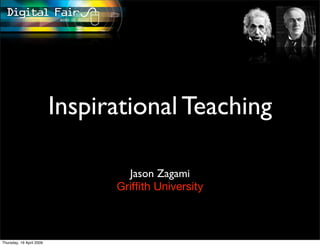 Inspirational Teaching

                                  Jason Zagami
                                Grifﬁth University



Thursday, 16 April 2009
 