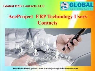 Global B2B Contacts LLC
816-286-4114|info@globalb2bcontacts.com| www.globalb2bcontacts.com
AceProject ERP Technology Users
Contacts
 