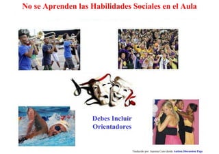 Traducido por Juanma Cano desde Autism Discussion Page
No se Aprenden las Habilidades Sociales en el Aula
Debes Incluir
Orientadores
 