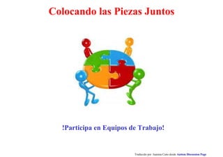 Colocando las Piezas Juntos
Traducido por Juanma Cano desde Autism Discussion Page
!Participa en Equipos de Trabajo!
 