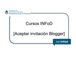 Cursos INFoD
[Aceptar invitación Blogger]
 