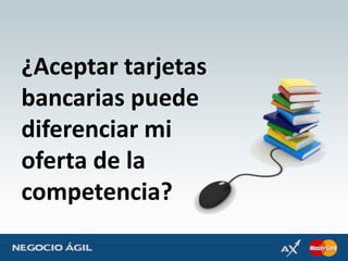 ¿Aceptartarjetasbancariaspuedediferenciar mi oferta de la competencia? 