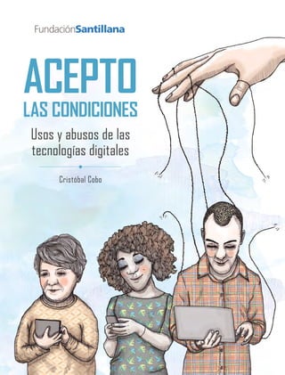 ACEPTO
LAS CONDICIONES
Usos y abusos de las
tecnologías digitales
Cristóbal Cobo
 