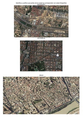 Identifica y justifica que partes de la ciudad se corresponden con estas fotografías
EN EQUIPO
EN PAREJA
SOLO
 