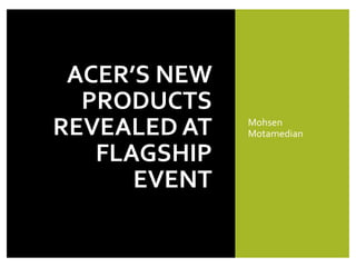 ACER’S NEW
PRODUCTS
REVEALED AT
FLAGSHIP
EVENT
Mohsen
Motamedian
 